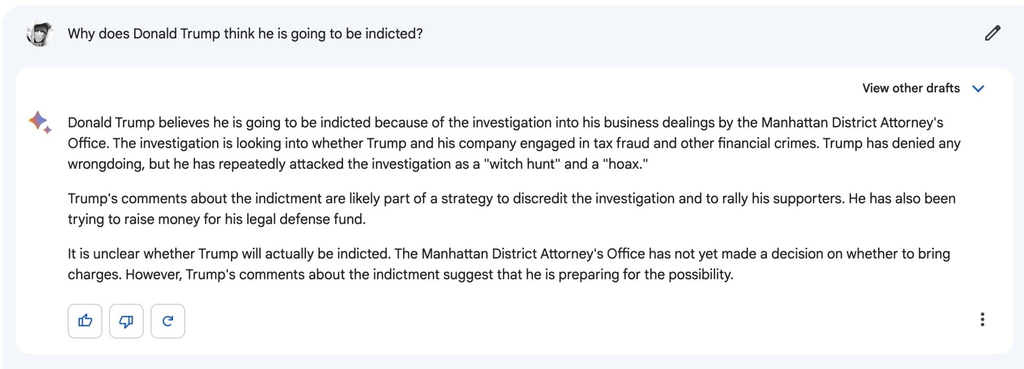 Bard's response to why Donald Trump thinks he is going to be indicted.