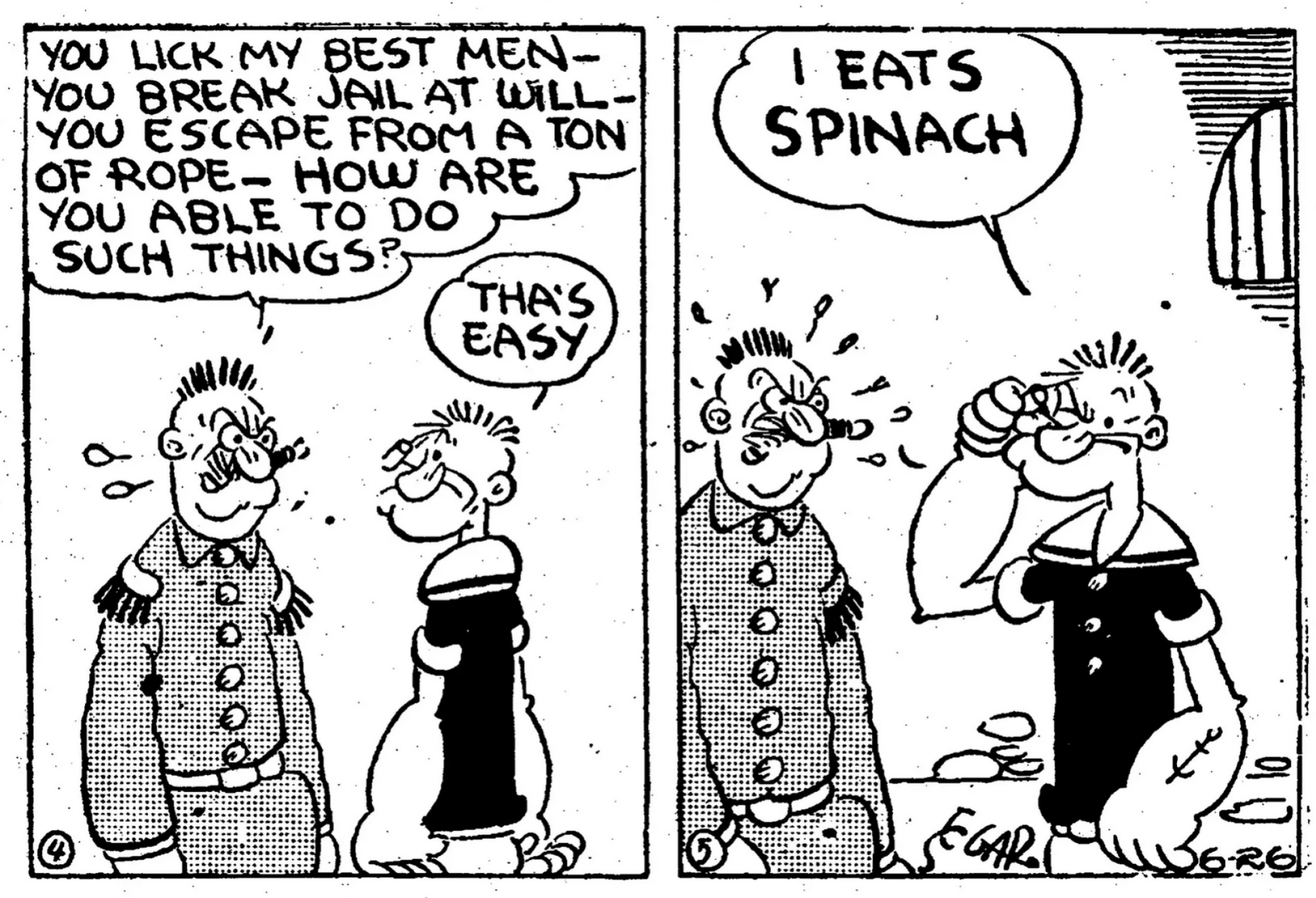 A villain asks Popeye how he's so powerful, and Popeye responds "I eats spinach."