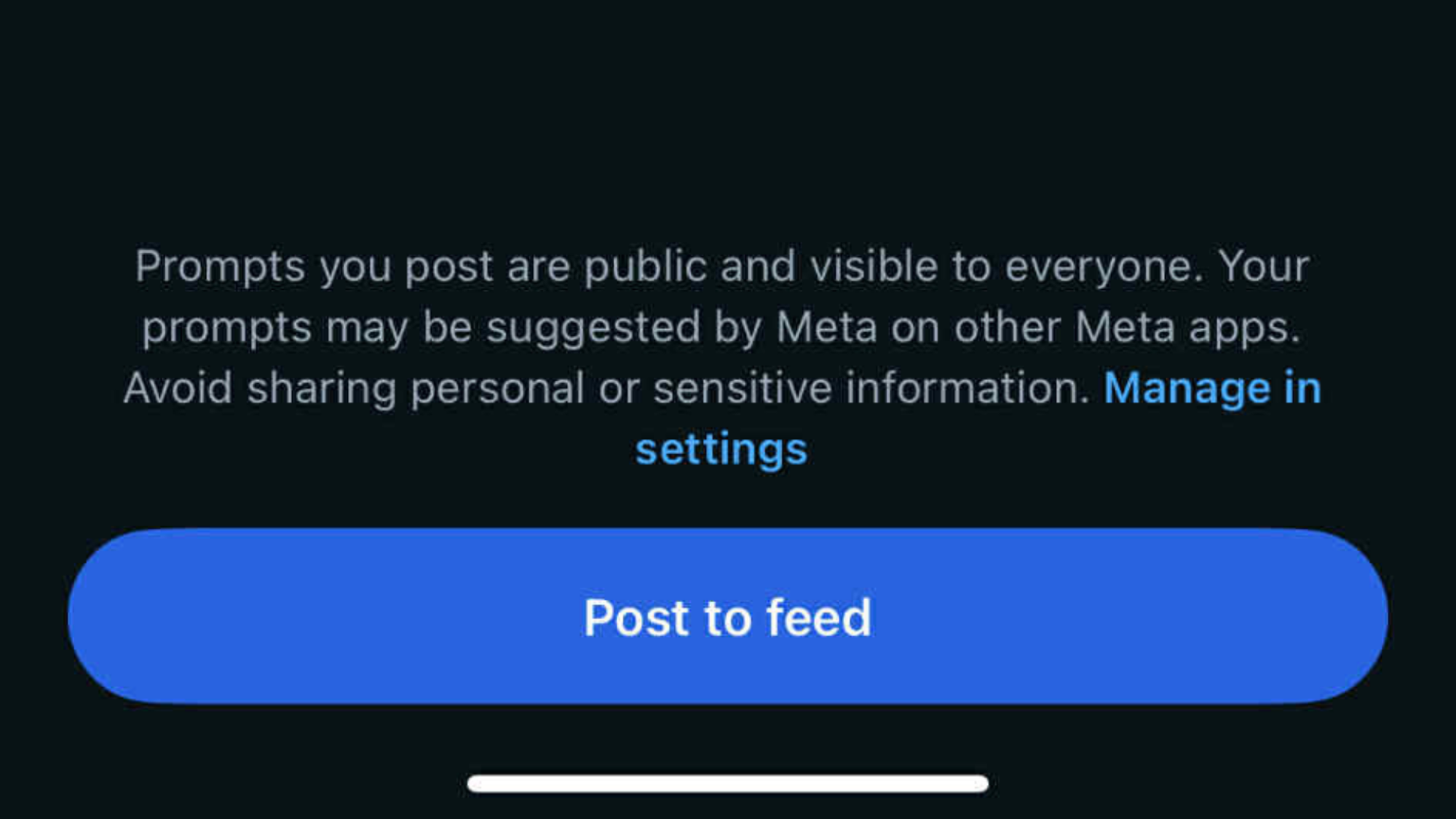 A screenshot of a pop-up in the Meta AI app. It reads: "Prompts you post are public and visible to everyone. Your prompts may be suggested by Meta on other Meta apps. Avoid sharing personal or sensitive information." Below it is a blue "Post to feed" button.